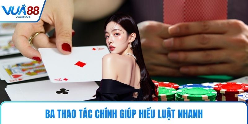 Ba thao tác chính giúp hiểu luật nhanh