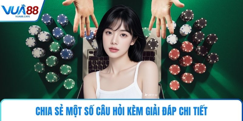 Chia sẻ một số câu hỏi kèm giải đáp chi tiết